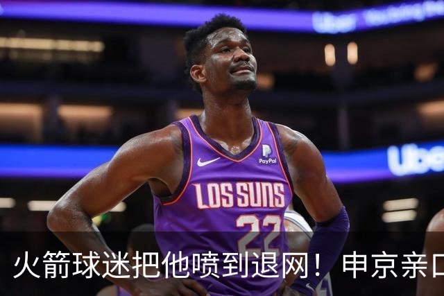 火箭球迷把他喷到退网！申京亲口解释为何删掉X账号